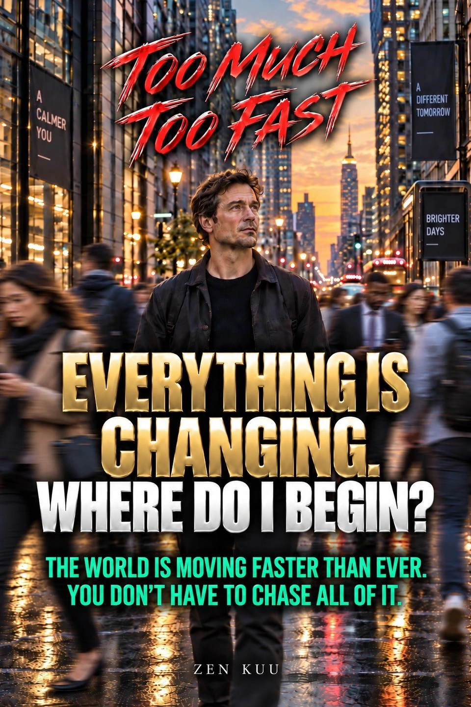 Cover of “EVERYTHING IS CHANGING. WHERE DO I BEGIN?” from the TOO MUCH. TOO FAST. series by ZEN KUU: a man standing still on a busy city street at dusk while the crowd rushes past.